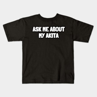 Ask me about my akita Kids T-Shirt